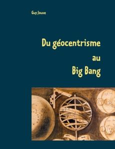 DU GEOCENTRISME AU BIG BANG - LES GRANDES ETAPES DE L'ASTRONOMIE DE L'ASTROPHYSIQUE - JOUVE GUY