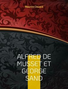 Alfred de Musset et George Sand - Clouard Maurice