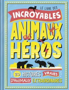 Le livre des incroyables animaux heros - La Bédoyère Camilla de - Tremblay Johanne - French