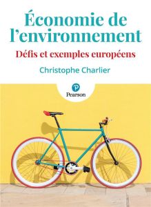 Economie de l'environnement. Défis et exemples européens - Charlier Christophe