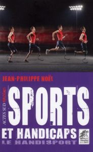 Sport et handicaps. Le handisport - Noël Jean-Philippe