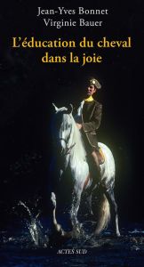 L'éducation du cheval dans la joie - Bauer Virginie - Bonnet Jean-Yves - Durand Pierre