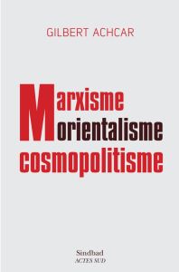 Marxisme, orientalisme, cosmopolitisme - Achcar Gilbert