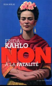 Frida Kahlo : "Non à la fatalité" - Solal Elsa