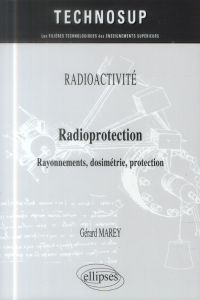 Radioprotection. Rayonnements, dosimétrie, protection - Marey Gérard