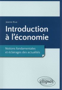Introduction à l'économie. Notions fondamentales et éclairages des actualités - Riva Jeanne