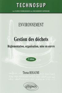 Gestion des déchets. Réglementation, organisation, mise en oeuvre, 2e édition - Rogaume Thomas