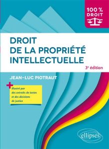 Droit de la propriété intellectuelle. 3e édition - Piotraut Jean-Luc