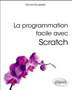 La programmation facile avec Scratch - Rousselet Michel