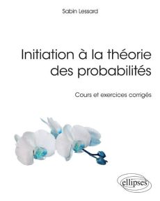 Initiation à la théorie des probabilités. Cours et exercices corrigés - Lessard Sabin