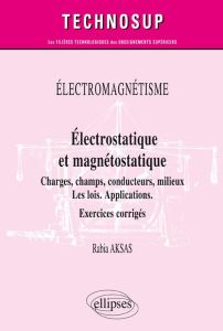 Electromagnétisme. Electrostatique et magnétostatique. Charges, champs, conducteurs, milieux. Les lo - Aksas Rabia
