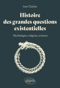 Histoire des grandes questions existentielles. Mythologie, religions et sciences - Chaline Jean