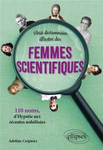 Petit dictionnaire illustré des femmes scientifiques. 110 noms, d’Hypatie aux récentes nobélisées - Crépieux Adeline - Pigeard-Micault Natalie