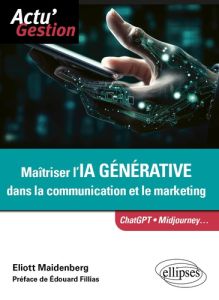 Maîtriser l'IA générative dans la communication et le marketing - Maidenberg Eliott - Fillias Edouard