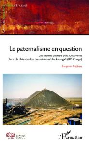 Cahiers africains : Afrika Studies N° 81 : Le paternalisme en question. Les anciens ouvriers de la G - Rubbers Benjamin