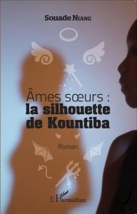 Ames soeurs : la silhouette de Kountiba - Niang Souade - Assangalène Sagna Mamadou
