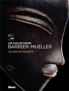Les collections Barbier-Mueller 110 ans de passion - Collectif