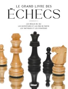 Le grand livre des échecs. Les règles du jeu, les ouvertures et les fins de partie, les tactiques et - Cattant Christine - Giffard Nicolas