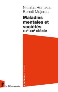 Maladies mentales et sociétés. XIXe-XXIe siècle - Henckes Nicolas - Majerus Benoît