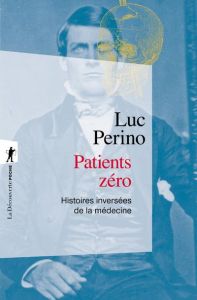 Patients zéro. Histoires inversées de la médecine - Perino Luc