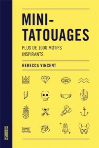 Mini-tatouages. Plus de 1000 motifs inspirants - Vincent Rebecca - Favre Audrey - Chen Kuo Kang