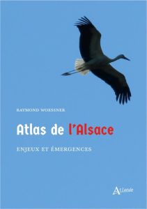 Atlas de l'Alsace. Enjeux et émergences - Woessner Raymond