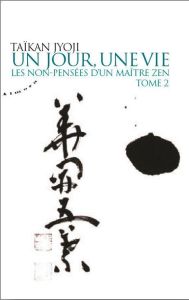 Un jour, une vie. Les non-pensées d'un maître zen, Tome 2 - Jyoji Taïkan
