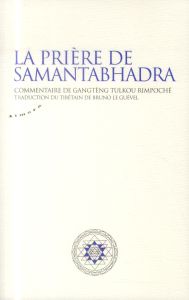 La prière de Samantabhadra - Rimpoché Gangtèng Tulkou - Le Guével Bruno
