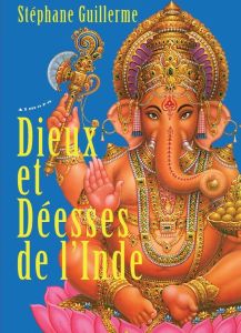 Dieux et déesses de l'Inde. Avec une affiche de Ganesh, Edition revue et augmentée - Guillerme Stéphane - Guillerme Mathieu