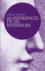 60 expériences de vie intérieure - Dubois David