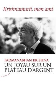 Un joyau sur un plateau d'argent. Krishnamurti, mon ami - Krishna Padmanabhan