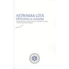 Astavakra Gita. Déployer la lumière - Bouchart d'Orval Jean