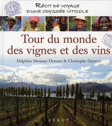 Tour du monde des vignes et des vins. Récit de voyage d'une odyssée viticole - Moussay-Derouet Delphine - Derouet Christophe