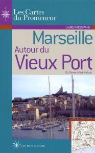 Marseille autour du Vieux Port. Du Panier à Saint-Victor - Kressmann Laure