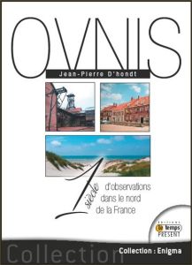 Un siècle d'observations d'Ovnis dans le nord de la France. Les 75 cas les plus étranges - D'Hondt Jean-Pierre - Mesnard Joël