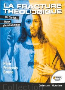 Un Christ... Deux christianismes. La fracture théologique - Brune François