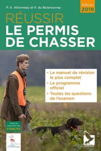 Réussir le permis de chasser. Edition 2019 - Allonneau François-Xavier - Du Boisrouvray Fernand