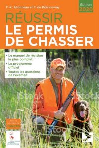 Réussir le permis de chasser. Edition 2020 - Allonneau François-Xavier - Du Boisrouvray Fernand