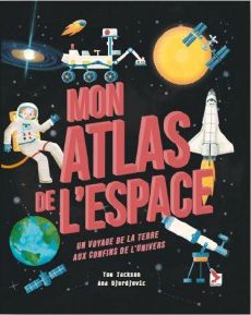 Mon atlas de l'espace. Un voyage de la terre aux confins de l’univers - Jackson Tom - Djordjevic Ana - Richaud Marion