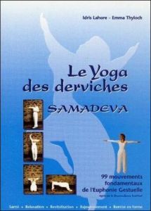 Samadeva, le yoga des derviches. 99 mouvements fondamentaux de l'euphonie gestuelle - Lahore Idris - Thyloch Emma - Griffith Ennea Tess