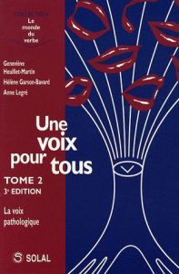 Une voix pour tous. Tome 2, La voix pathologique, 3e édition - Heuillet-Martin Geneviève - Legré Anne - Garson-Ba