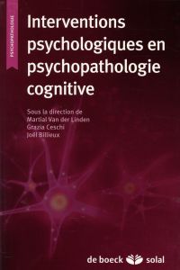Interventions psychologiques en psychopathologie cognitive - Van der Linden Martial - Ceschi Grazia - Billieux