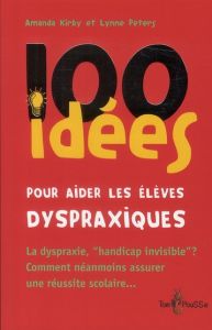 100 idées pour aider les élèves dyspraxiques - Kirby Amanda - Peters Lynne - Bonnepart Irina