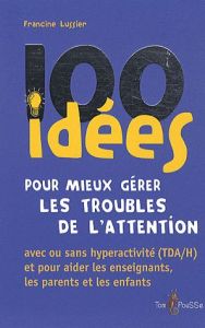 100 idées pour mieux gérer les troubles de l'attention - Lussier Francine