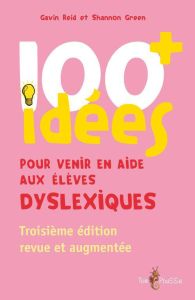 100+ idées pour venir en aide aux élèves dyslexiques. 3e édition revue et augmentée - Reid Gavin - Green Shannon - Weill Eric - Montarna