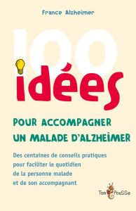 100 idées pour accompagner une personne malade d'Alzheimer - FRANCE-ALZHEIMER ET