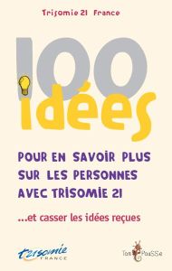 100 idées pour en savoir plus sur les personnes avec trisomie 21... et casser les idées reçues - TRISOMIE 21 FRANCE-F