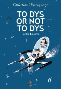 To DYS or not to DYS. Dans la tête d'un ado dyslexique - Fougère Sophie