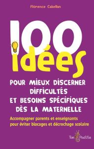 100 idées pour mieux discerner difficultés et besoins spécifiques dès la maternelle - Cabellan Florence