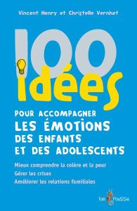 100 idées pour accompagner les émotions des enfants et des adolescents. Mieux comprendre la colère e - Henry Vincent - Vernhet Christelle - Germain Cléo